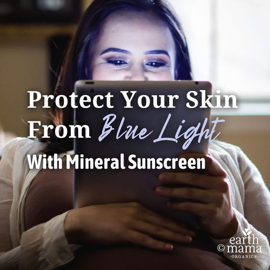 Protect Your Skin From Blue Light With Mineral Sunscreen + Earth Mama Tinted Mineral Sunscreen 
